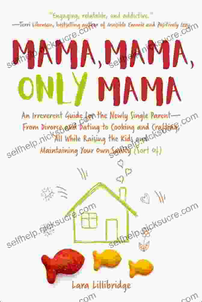 An Irreverent Guide For The Newly Single Parent From Divorce And Dating To... Mama Mama Only Mama: An Irreverent Guide For The Newly Single Parent From Divorce And Dating To Cooking And Crafting All While Raising The Kids And Maintaining Your Own Sanity (Sort Of)