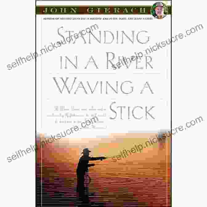 John Gierach, Renowned Fly Fishing Author And Essayist, Standing In A River Waving A Stick. Standing In A River Waving A Stick (John Gierach S Fly Fishing Library)