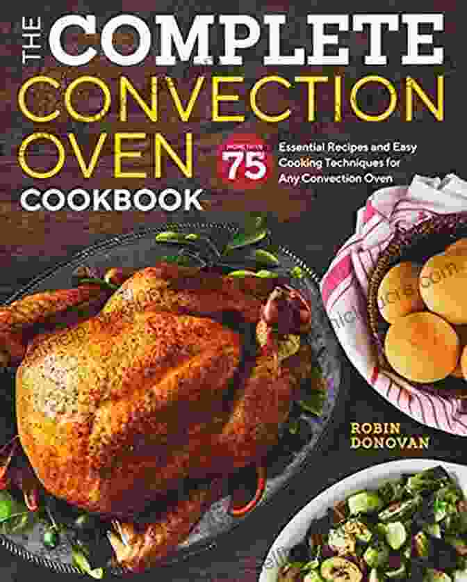 The Complete Convection Oven Cookbook Cover The Complete Convection Oven Cookbook: Learn To Make 120+ Easy And Excellent Recipes For Any Convection Oven With Wonderful Techniques And Take Pleasure In Your Meals