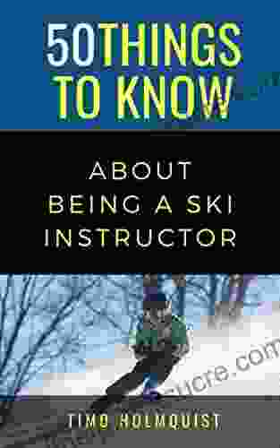 50 THINGS TO KNOW ABOUT BEING A SKI INSTRUCTOR: 50 Travel Tips From A Local (50 Things To Know Becoming Series)