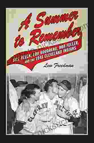 A Summer To Remember: Bill Veeck Lou Boudreau Bob Feller And The 1948 Cleveland Indians