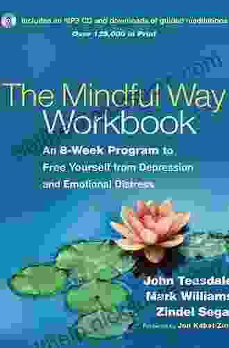 The Mindful Way Workbook: An 8 Week Program To Free Yourself From Depression And Emotional Distress