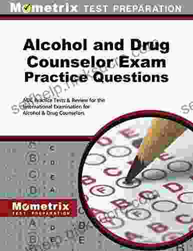 Alcohol And Drug Counselor Exam Practice Questions: ADC Practice Tests For The International Examination For Alcohol And Drug Counselors