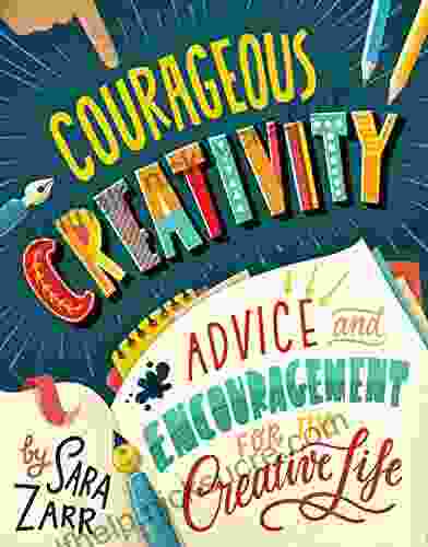 Courageous Creativity: Advice And Encouragement For The Creative Life