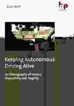 Keeping Autonomous Driving Alive: An Ethnography Of Visions Masculinity And Fragility