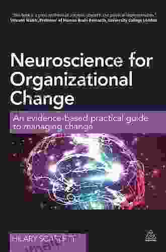 Neuroscience For Organizational Change: An Evidence Based Practical Guide To Managing Change