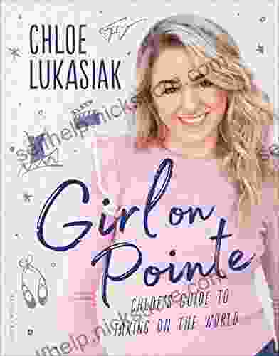 Girl On Pointe: Chloe S Guide To Taking On The World