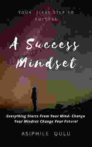 A Success Mindset : Everything Starts From Your Mind Your Mindset Can Make Or Break You Change Your Mindset Change Your Future