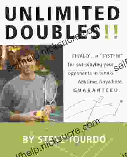 Unlimited Doubles : Finally A SYSTEM For Out Playing Your Opponents In Tennis Anytime Anywhere GUARANTEED