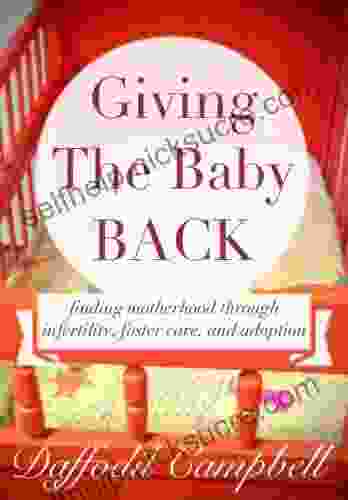 Giving The Baby Back: Finding Motherhood Through Infertility Foster Care And Adoption