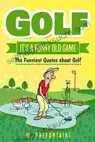 Golf It S A Funny Old Game: The Funniest Quotes About Golf (Quotes For Every Occasion 3)