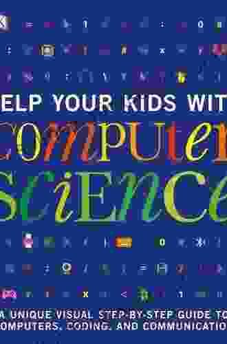 Help Your Kids With Computer Science (Key Stages 1 5): A Unique Step By Step Visual Guide To Computers Coding And Communication