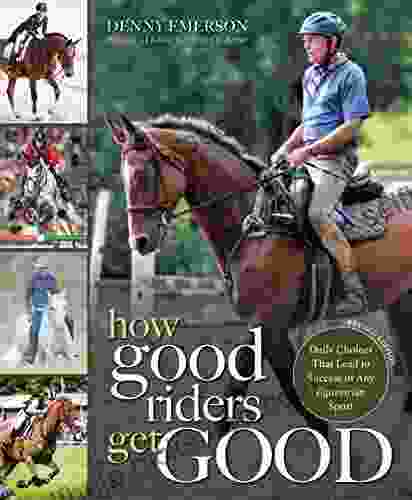 How Good Riders Get Good: New Edition: Daily Choices That Lead To Success In Any Equestrian Sport