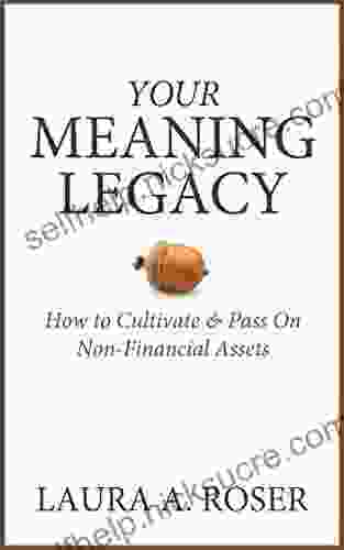 Your Meaning Legacy: How To Cultivate Pass On Non Financial Assets