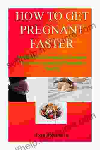 HOW TO GET PREGNANT FASTER: Fertility And Conception Strategies For Achieving Healthy Pregnancy Quickly With Good Timing And Great Successes