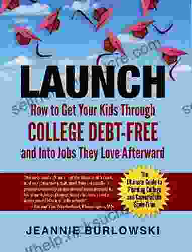 LAUNCH: How To Get Your Kids Through College Debt Free And Into Jobs They Love Afterward