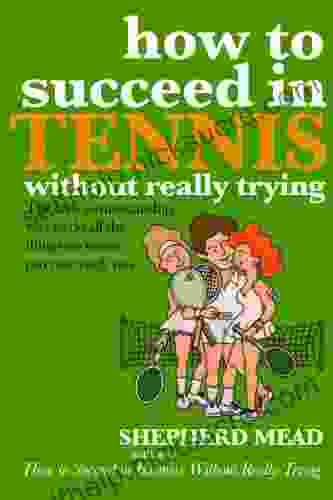 How To Succeed In Tennis Without Really Trying: The Easy Tennismanship Way To Do All The Things No Tennis Pro Can Teach You