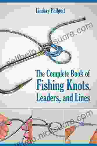 Complete Of Fishing Knots Leaders And Lines: How To Tie The Perfect Knot For Every Fishing Situation