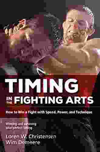 Timing In The Fighting Arts: How To Win A Fight With Speed Power And Technique