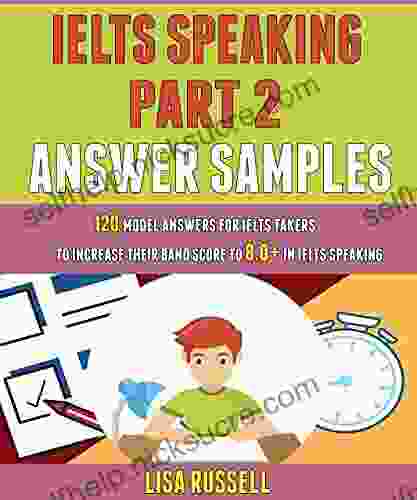 Ielts Speaking Part 2 Answer Samples: 120 Model Answers For Ielts Takers To Increase Their Band Score To 8 0+ In Ielts Speaking