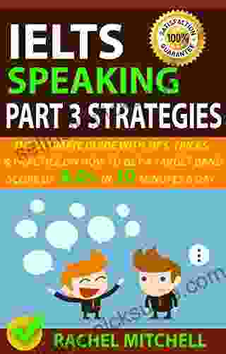 IELTS Speaking Part 3 Strategies: The Ultimate Guide With Tips Tricks And Practice On How To Get A Target Band Score Of 8 0+ In 10 Minutes A Day