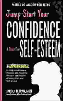 Jump Start Your Confidence And Boost Your Self Esteem: A Companion Journal To Teen Girls Create A Positive Mindset To Conquer Anxiety Fear And Self Doubt (Words Of Wisdom For Teens 6)