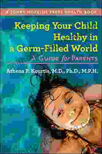 Keeping Your Child Healthy In A Germ Filled World: A Guide For Parents (A Johns Hopkins Press Health Book)