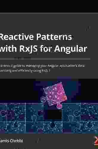 Reactive Patterns With RxJS For Angular: A Practical Guide To Managing Your Angular Application S Data Reactively And Efficiently Using RxJS 7