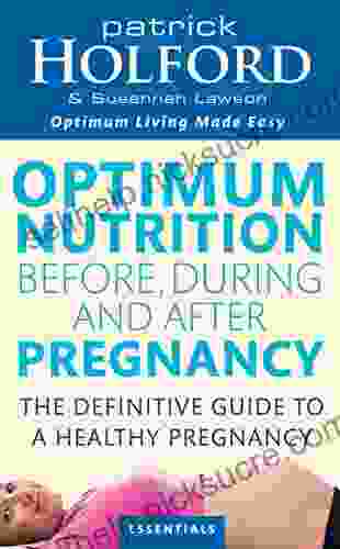 Optimum Nutrition Before During And After Pregnancy: The Definitive Guide To Having A Healthy Pregnancy
