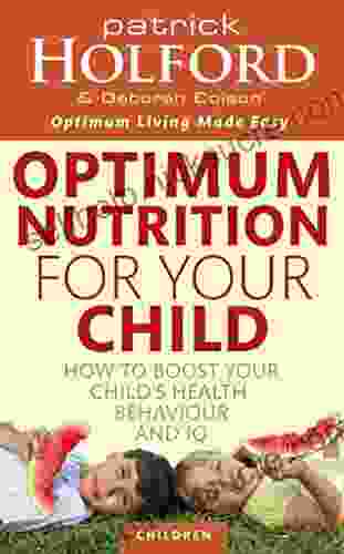 Optimum Nutrition For Your Child: How To Boost Your Child S Health Behaviour And IQ