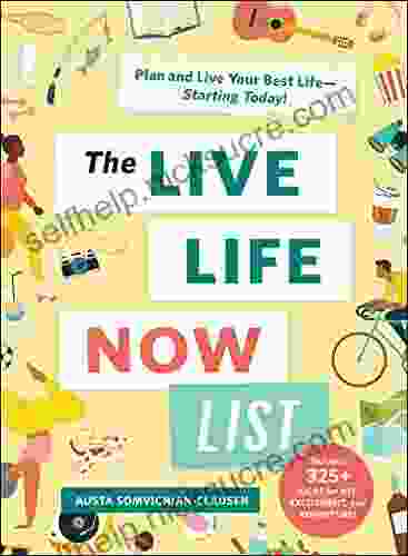 The Live Life Now List: Plan And Live Your Best Life Starting Today