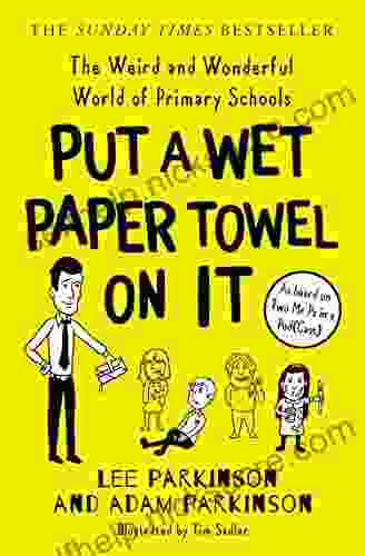 Put A Wet Paper Towel On It: The Weird And Wonderful World Of Primary Schools