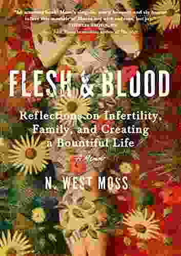 Flesh Blood: Reflections On Infertility Family And Creating A Bountiful Life: A Memoir