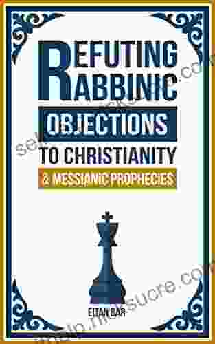 Refuting Rabbinic Objections To Christianity Messianic Prophecies