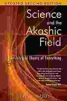 Science And The Akashic Field: An Integral Theory Of Everything