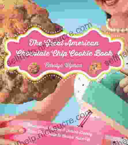 The Great American Chocolate Chip Cookie Book: Scrumptious Recipes Fabled History From Toll House To Cookie Cake Pie