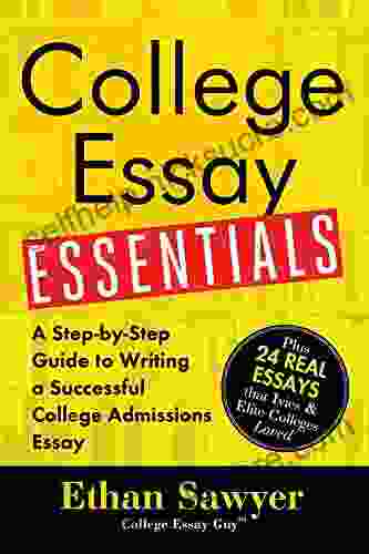 College Essay Essentials: A Step By Step Guide To Writing A Successful College Admissions Essay
