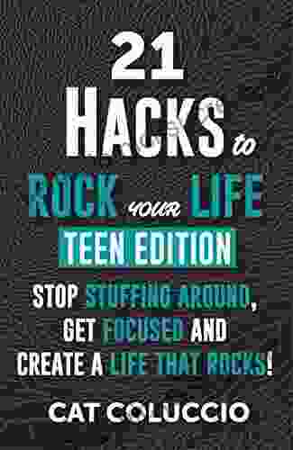 21 HACKS To ROCK YOUR LIFE TEEN EDITION: STOP STUFFING AROUND GET FOCUSED AND CREATE A LIFE THAT ROCKS