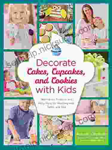 Decorate Cakes Cupcakes And Cookies With Kids: Techniques Projects And Party Plans For Teaching Kids Teens And Tots