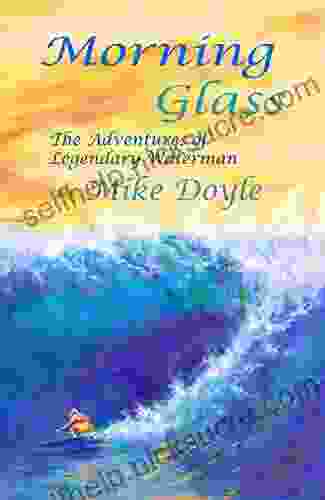 Morning Glass: The Adventures Of Legendary Waterman Mike Doyle