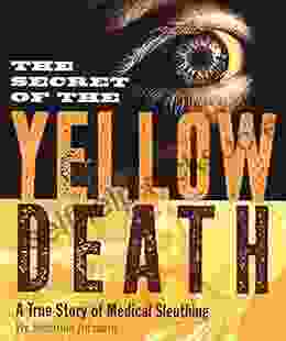 The Secret Of The Yellow Death: A True Story Of Medical Sleuthing