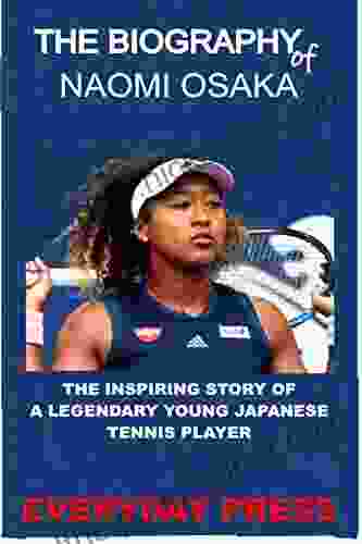 THE BIOGRAPHY OF NAOMI OSAKA: The Inspiring STORY Of A Legendary Young Japanese Tennis Player