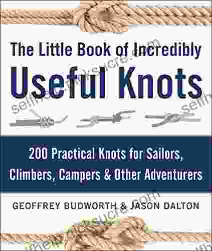 The Little Of Incredibly Useful Knots: 200 Practical Knots For Sailors Climbers Campers Other Adventurers