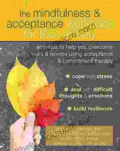 The Mindfulness And Acceptance Workbook For Teen Anxiety: Activities To Help You Overcome Fears And Worries Using Acceptance And Commitment Therapy (Instant Help For Teens)