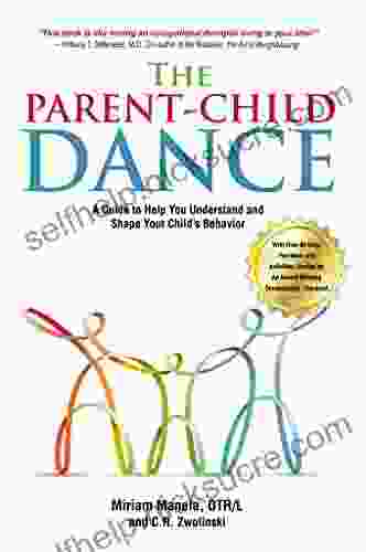 The Parent Child Dance: A Guide To Help You Understand And Shape Your Child S Behavior