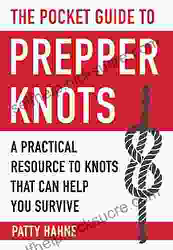 The Pocket Guide To Prepper Knots: A Practical Resource To Knots That Can Help You Survive