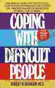 Coping With Difficult People: The Proven Effective Battle Plan That Has Helped Millions Deal With The Troublemakers In Their Lives At Home And At Work