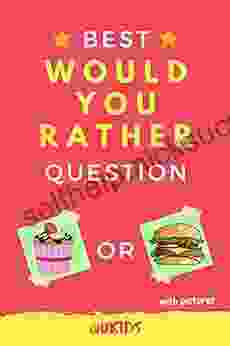Best Would You Rather Question: For Kids And Tweens 6 12 Ages Of Questions Game Teens And Adults Family Creative Scenarios Funny