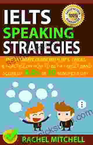 IELTS Speaking Strategies: The Ultimate Guide With Tips Tricks And Practice On How To Get A Target Band Score Of 8 0+ In 10 Minutes A Day