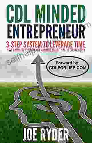 CDL Minded Entrepreneur: 3 Step System To Leverage Time Have Unlimited Freedom And Maximize Security In The CDL Industry